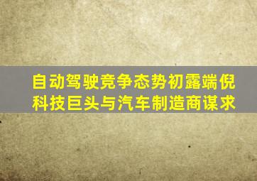 自动驾驶竞争态势初露端倪 科技巨头与汽车制造商谋求